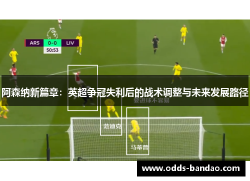 阿森纳新篇章：英超争冠失利后的战术调整与未来发展路径