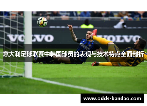意大利足球联赛中韩国球员的表现与技术特点全面剖析