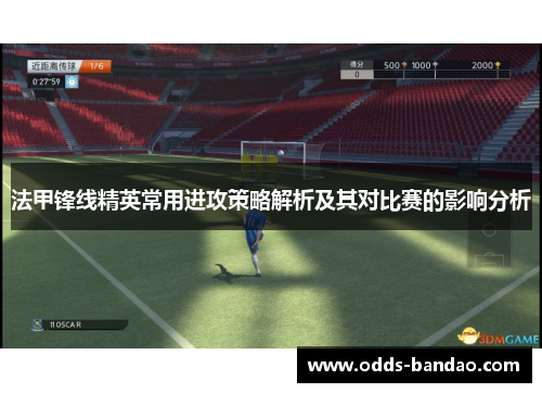 法甲锋线精英常用进攻策略解析及其对比赛的影响分析