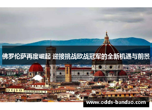 佛罗伦萨再度崛起 迎接挑战欧战冠军的全新机遇与前景