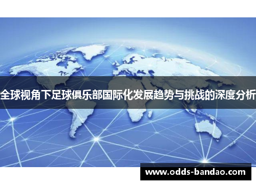 全球视角下足球俱乐部国际化发展趋势与挑战的深度分析