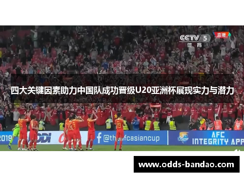 四大关键因素助力中国队成功晋级U20亚洲杯展现实力与潜力