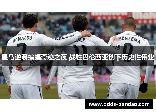 皇马逆袭蝙蝠奇迹之夜 战胜巴伦西亚创下历史性伟业